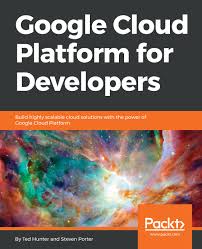 Google Cloud Platform for Developers: Building Highly Scalable Cloud Solutions